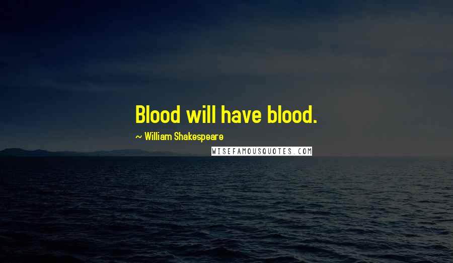 William Shakespeare Quotes: Blood will have blood.