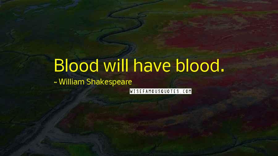 William Shakespeare Quotes: Blood will have blood.