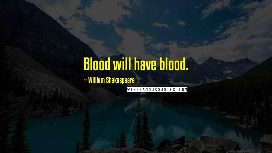 William Shakespeare Quotes: Blood will have blood.