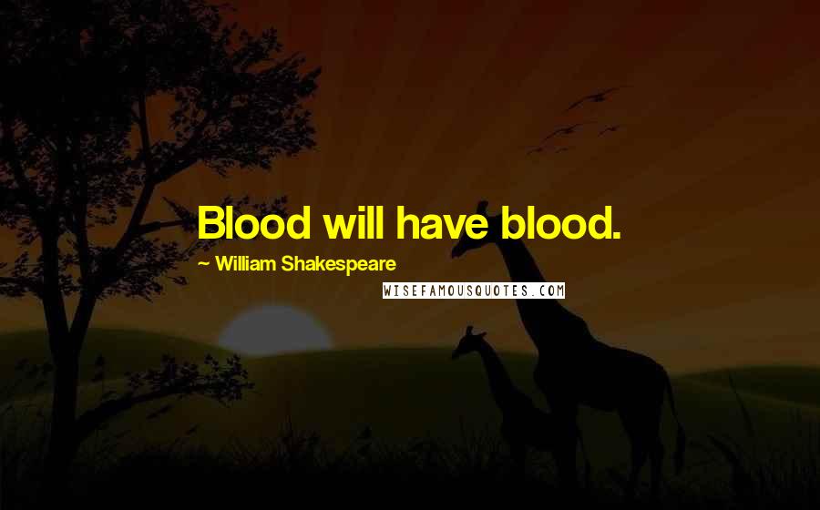 William Shakespeare Quotes: Blood will have blood.