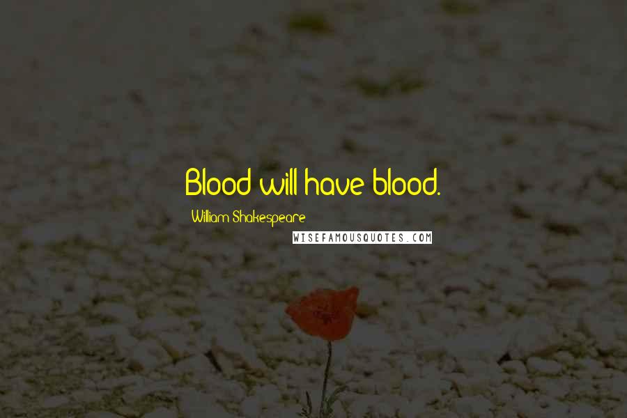 William Shakespeare Quotes: Blood will have blood.