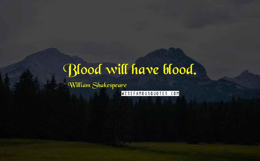 William Shakespeare Quotes: Blood will have blood.