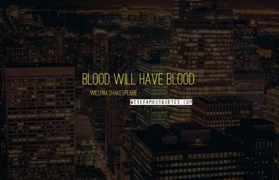 William Shakespeare Quotes: Blood will have blood.