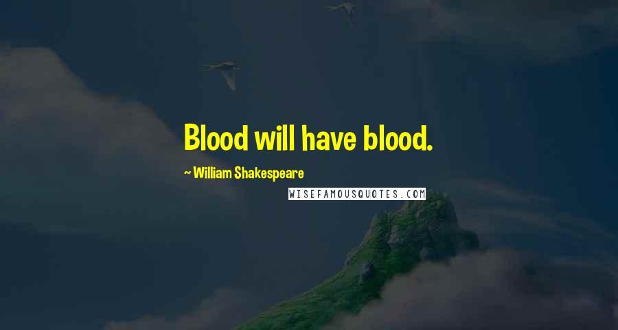 William Shakespeare Quotes: Blood will have blood.