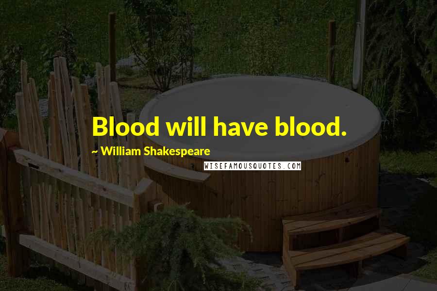 William Shakespeare Quotes: Blood will have blood.