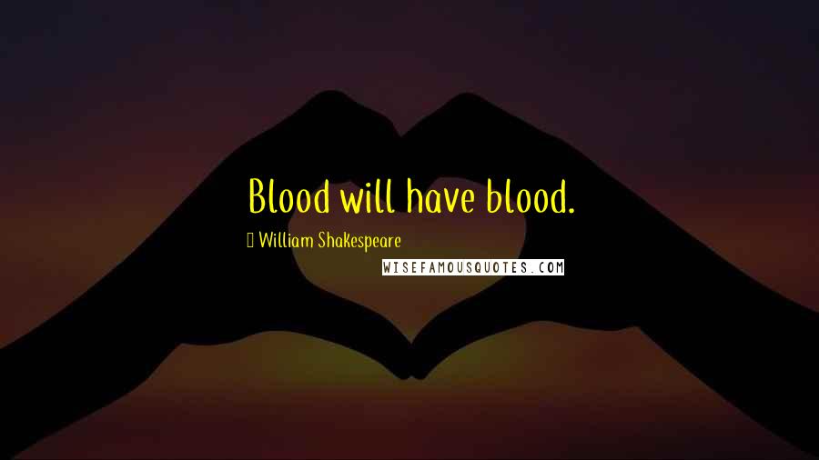 William Shakespeare Quotes: Blood will have blood.