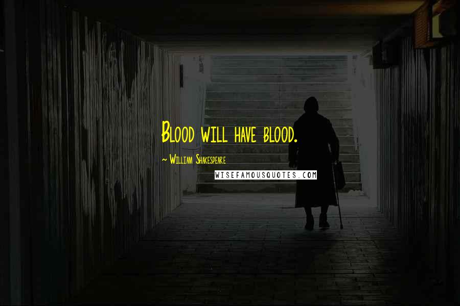 William Shakespeare Quotes: Blood will have blood.