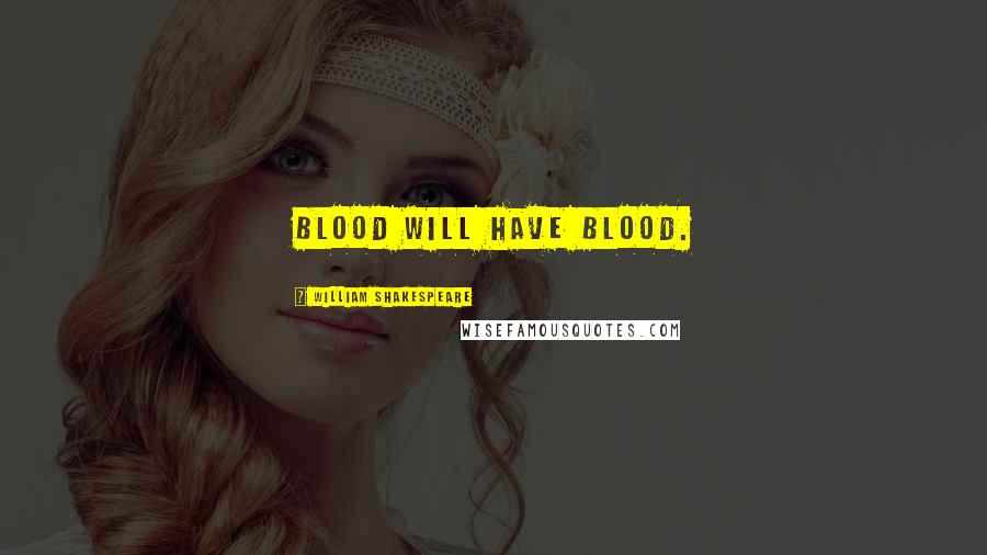 William Shakespeare Quotes: Blood will have blood.