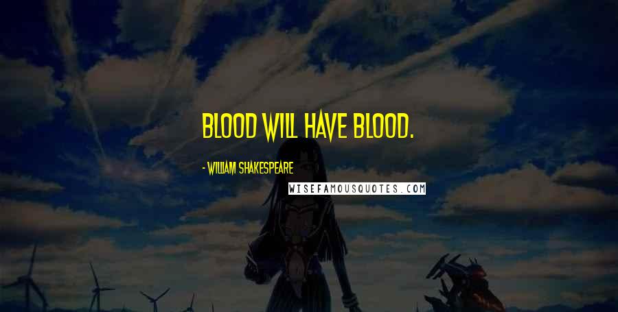 William Shakespeare Quotes: Blood will have blood.