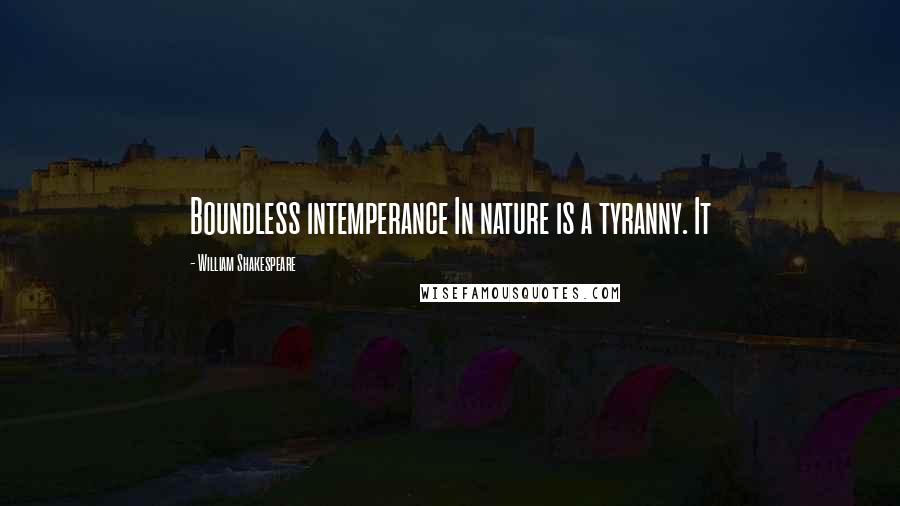 William Shakespeare Quotes: Boundless intemperance In nature is a tyranny. It