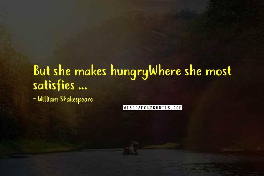 William Shakespeare Quotes: But she makes hungryWhere she most satisfies ...