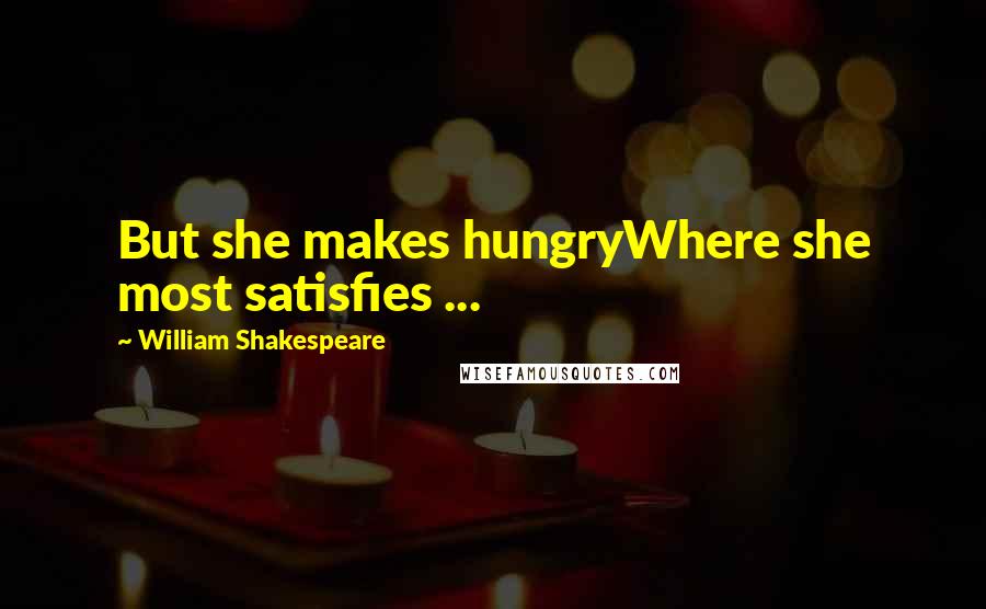 William Shakespeare Quotes: But she makes hungryWhere she most satisfies ...