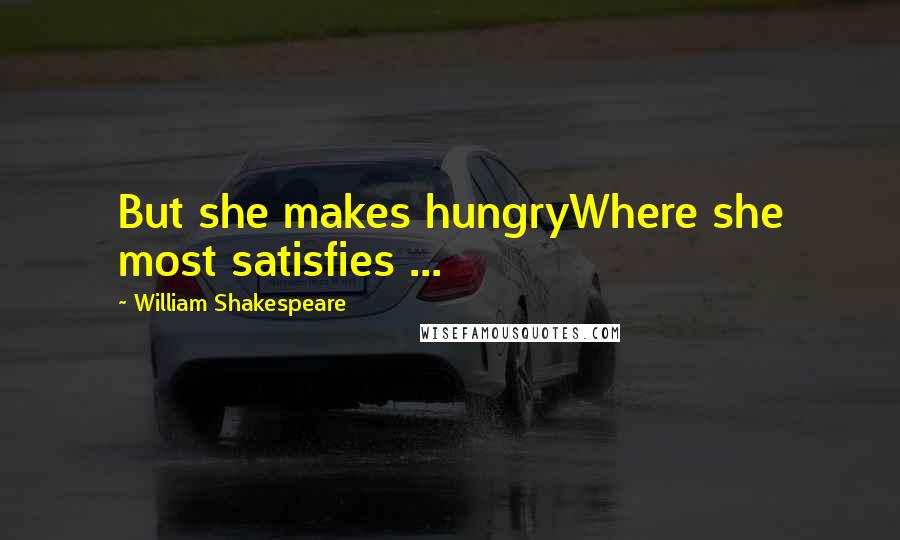 William Shakespeare Quotes: But she makes hungryWhere she most satisfies ...