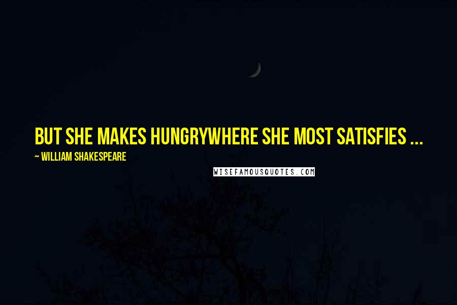 William Shakespeare Quotes: But she makes hungryWhere she most satisfies ...