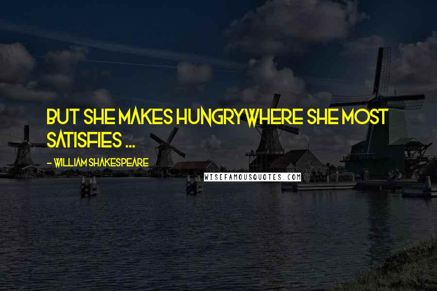 William Shakespeare Quotes: But she makes hungryWhere she most satisfies ...