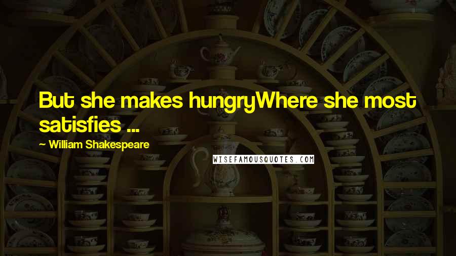 William Shakespeare Quotes: But she makes hungryWhere she most satisfies ...