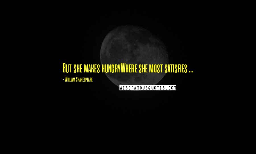 William Shakespeare Quotes: But she makes hungryWhere she most satisfies ...