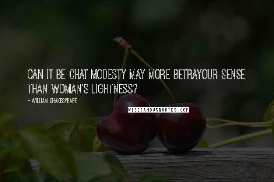 William Shakespeare Quotes: Can it be chat modesty may more betrayOur sense than woman's lightness?