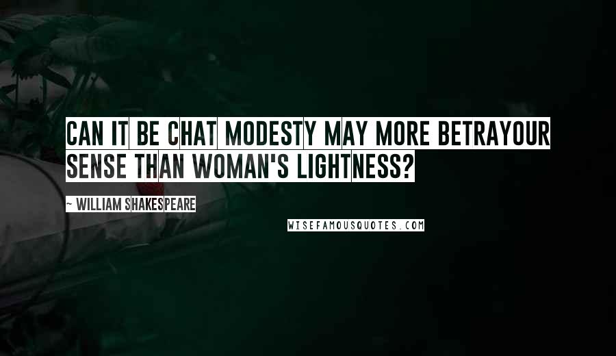 William Shakespeare Quotes: Can it be chat modesty may more betrayOur sense than woman's lightness?