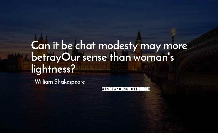 William Shakespeare Quotes: Can it be chat modesty may more betrayOur sense than woman's lightness?