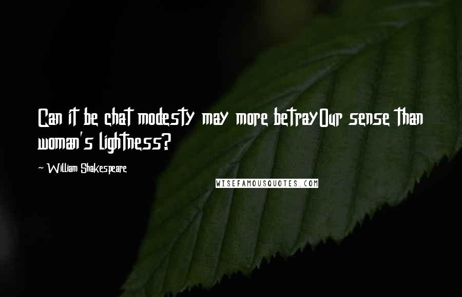 William Shakespeare Quotes: Can it be chat modesty may more betrayOur sense than woman's lightness?