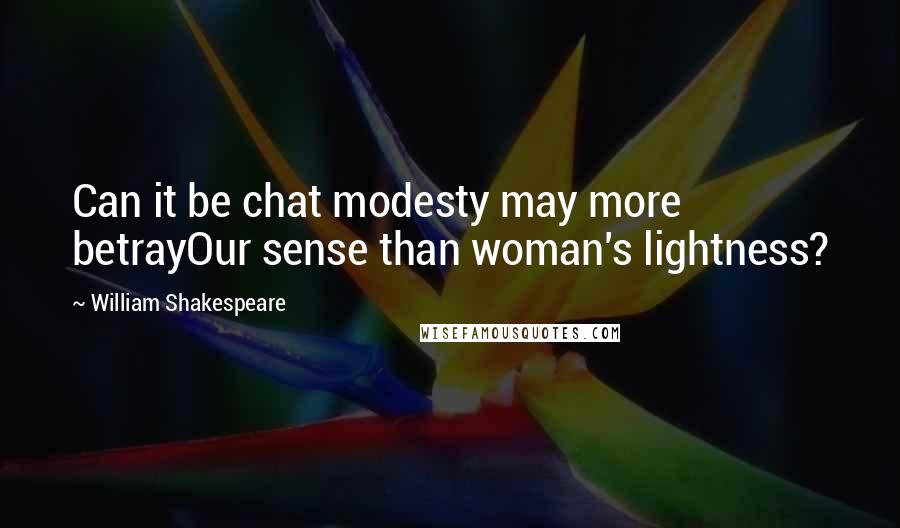 William Shakespeare Quotes: Can it be chat modesty may more betrayOur sense than woman's lightness?