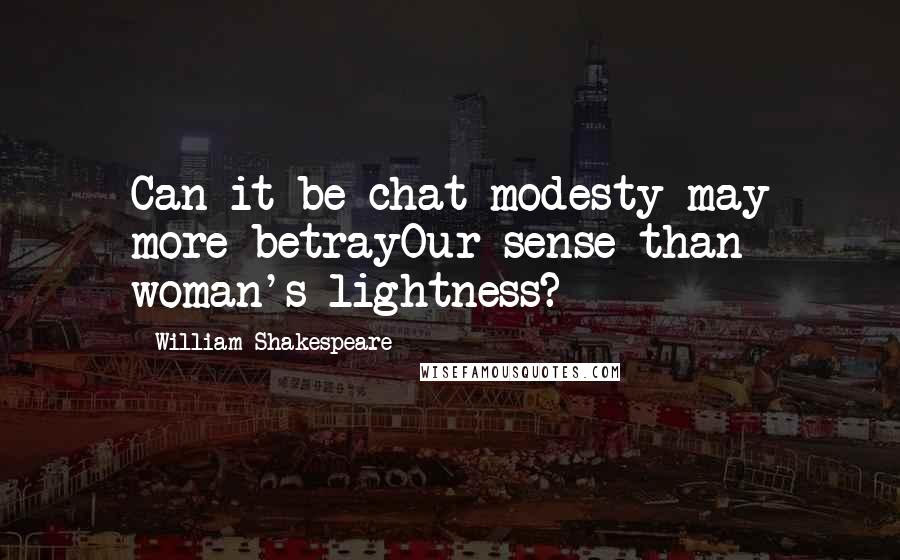 William Shakespeare Quotes: Can it be chat modesty may more betrayOur sense than woman's lightness?