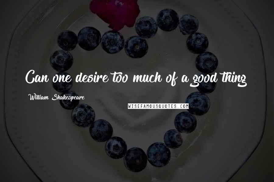 William Shakespeare Quotes: Can one desire too much of a good thing?