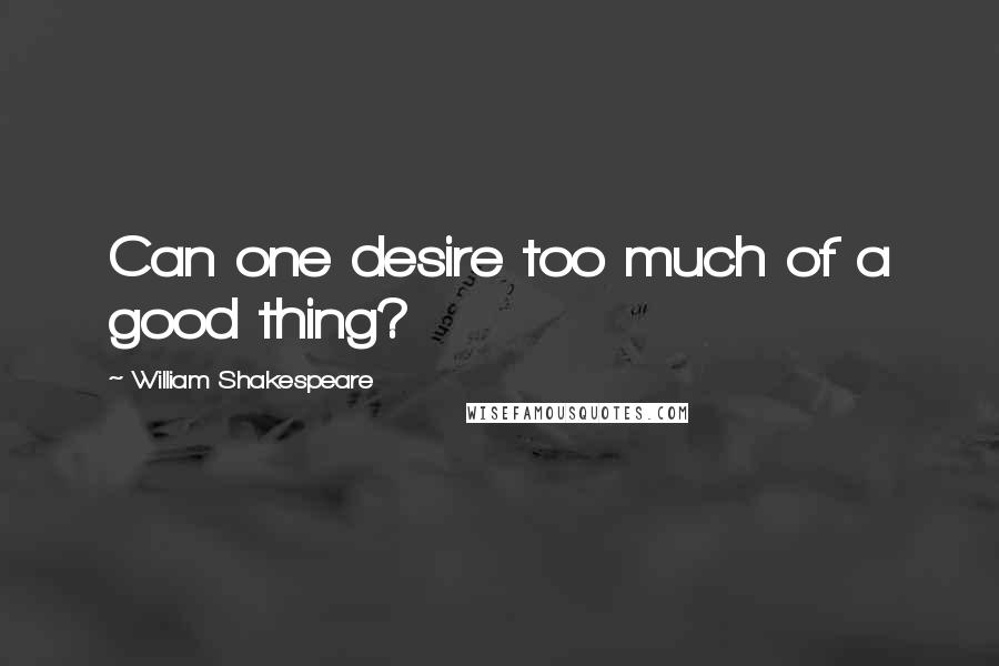 William Shakespeare Quotes: Can one desire too much of a good thing?