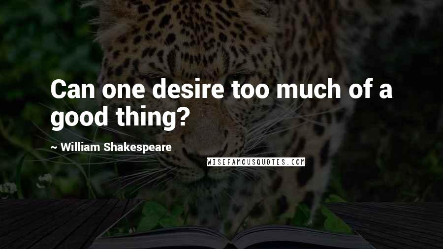 William Shakespeare Quotes: Can one desire too much of a good thing?