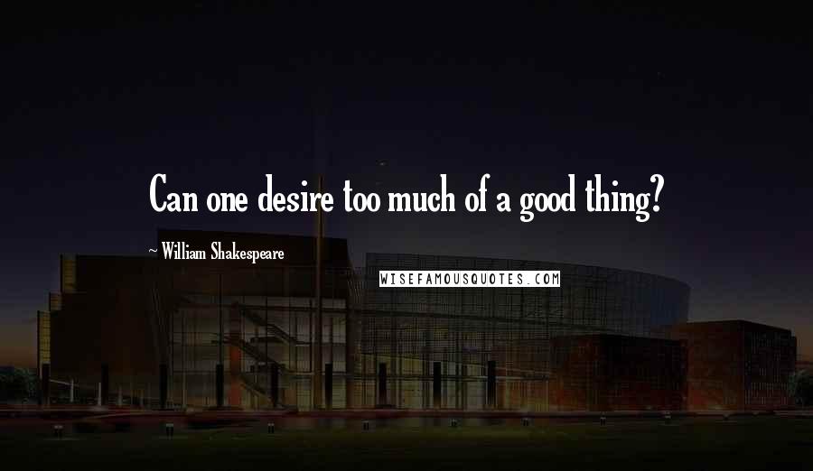 William Shakespeare Quotes: Can one desire too much of a good thing?