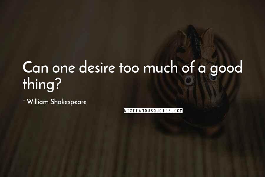 William Shakespeare Quotes: Can one desire too much of a good thing?