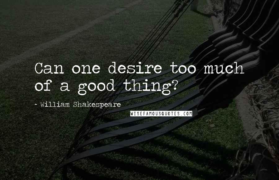 William Shakespeare Quotes: Can one desire too much of a good thing?