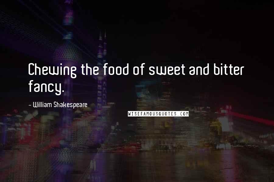 William Shakespeare Quotes: Chewing the food of sweet and bitter fancy.