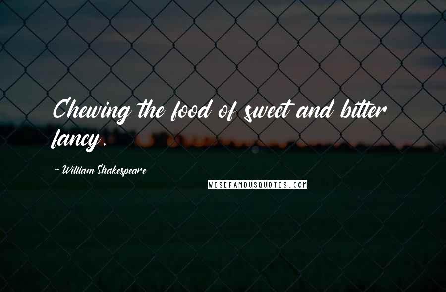 William Shakespeare Quotes: Chewing the food of sweet and bitter fancy.