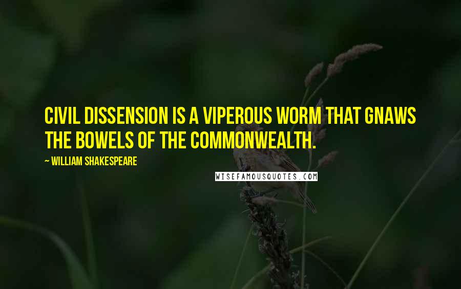 William Shakespeare Quotes: Civil dissension is a viperous worm That gnaws the bowels of the commonwealth.