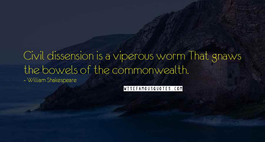 William Shakespeare Quotes: Civil dissension is a viperous worm That gnaws the bowels of the commonwealth.