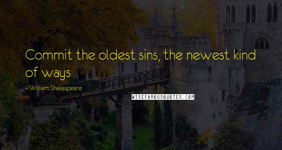 William Shakespeare Quotes: Commit the oldest sins, the newest kind of ways