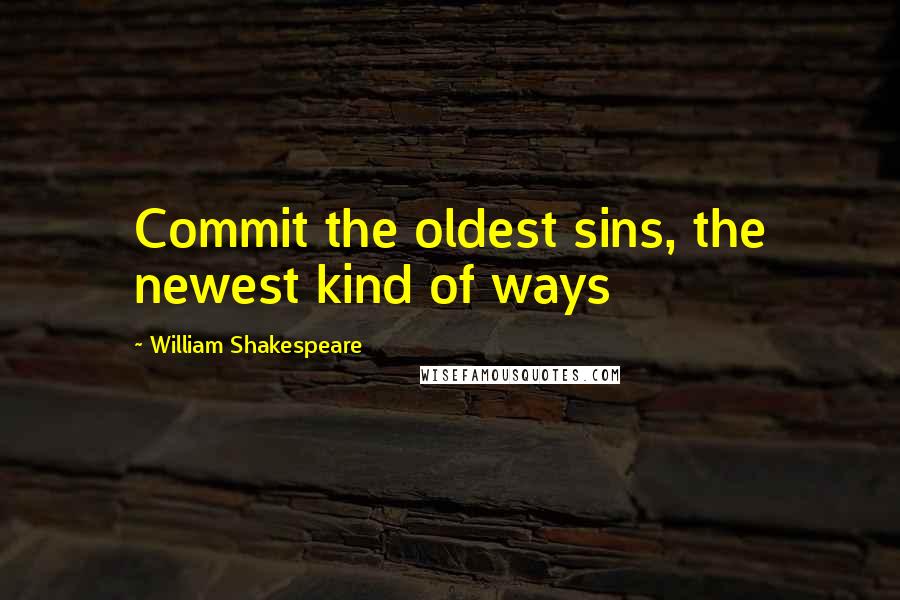 William Shakespeare Quotes: Commit the oldest sins, the newest kind of ways