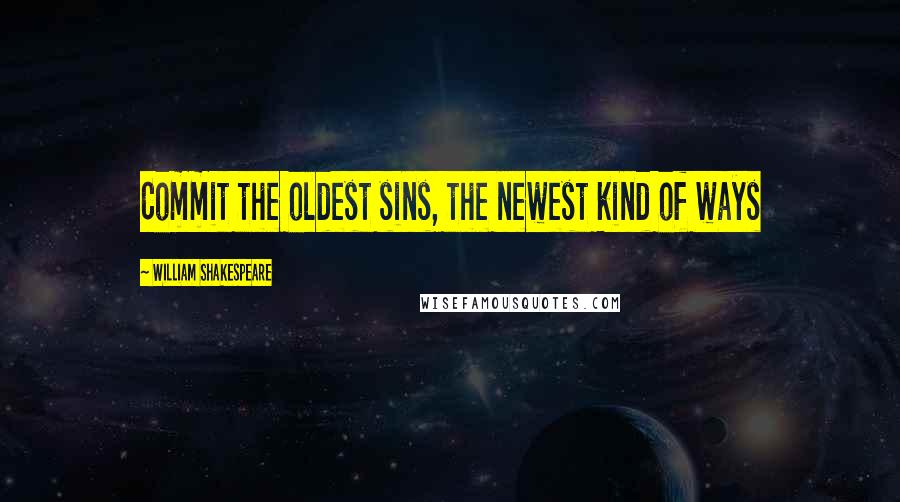 William Shakespeare Quotes: Commit the oldest sins, the newest kind of ways