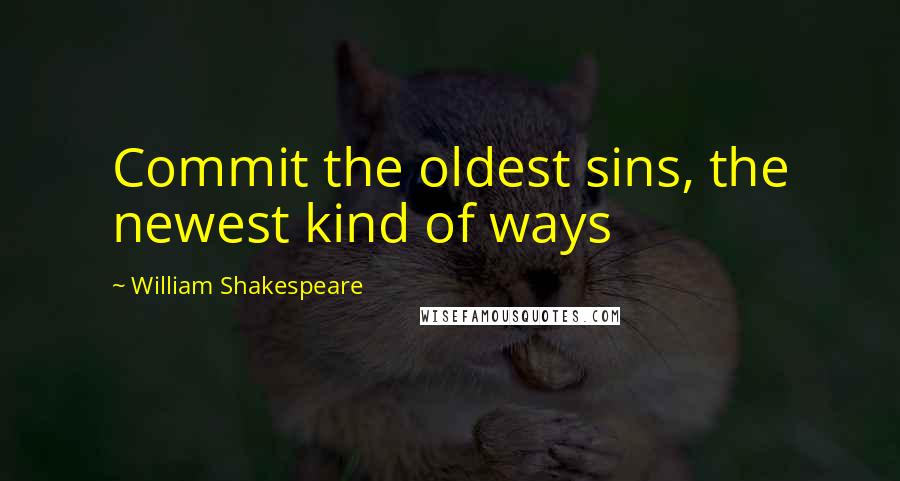 William Shakespeare Quotes: Commit the oldest sins, the newest kind of ways