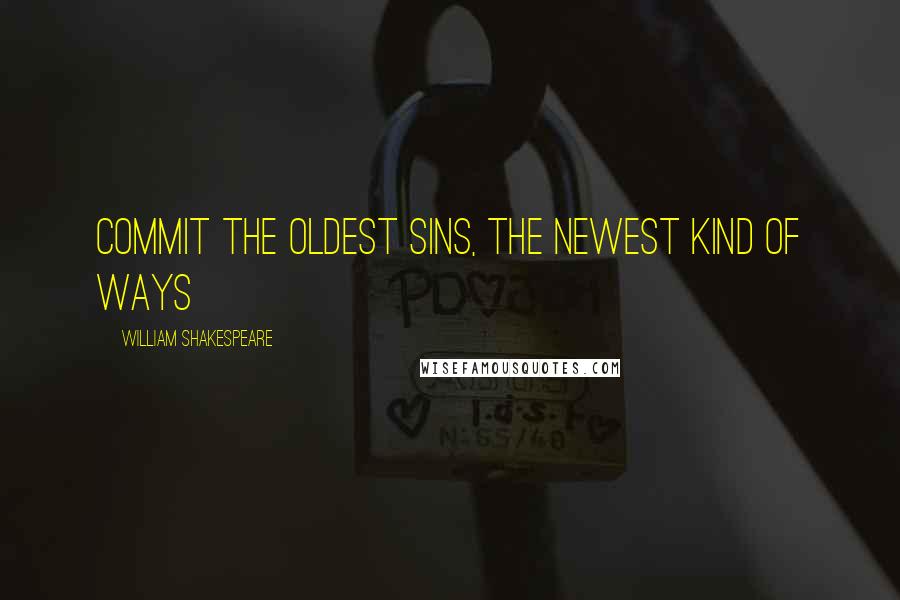 William Shakespeare Quotes: Commit the oldest sins, the newest kind of ways