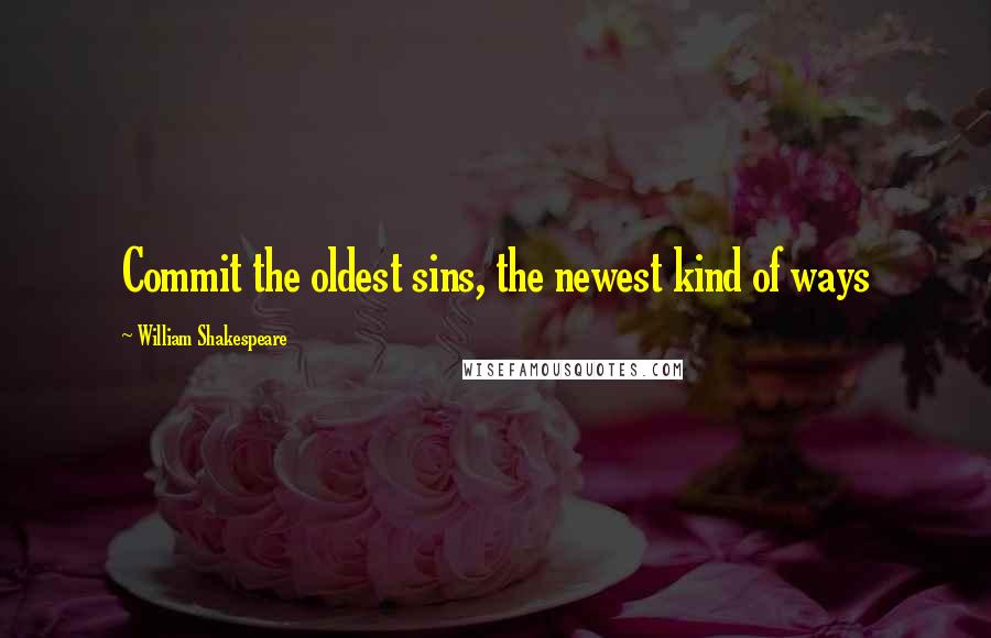 William Shakespeare Quotes: Commit the oldest sins, the newest kind of ways