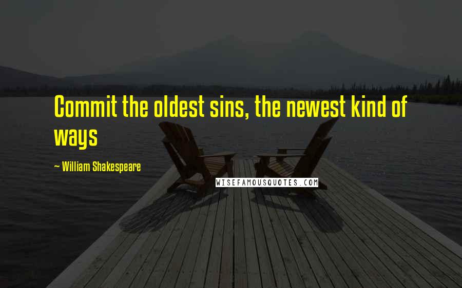 William Shakespeare Quotes: Commit the oldest sins, the newest kind of ways