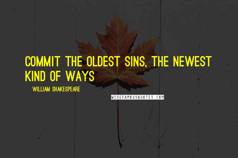 William Shakespeare Quotes: Commit the oldest sins, the newest kind of ways