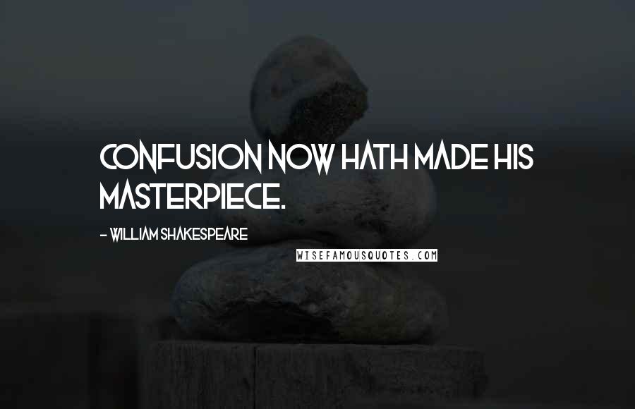 William Shakespeare Quotes: Confusion now hath made his masterpiece.