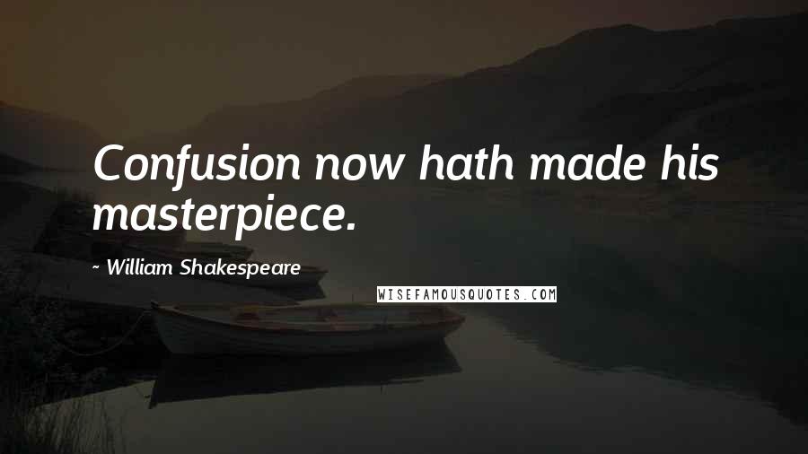 William Shakespeare Quotes: Confusion now hath made his masterpiece.
