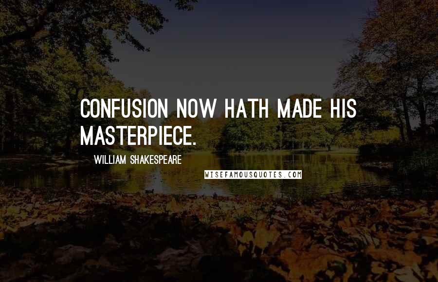 William Shakespeare Quotes: Confusion now hath made his masterpiece.