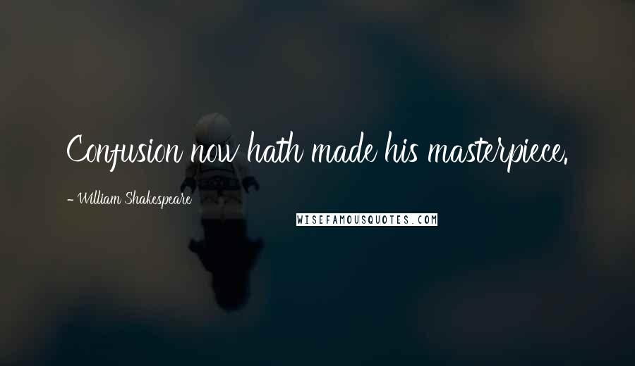 William Shakespeare Quotes: Confusion now hath made his masterpiece.