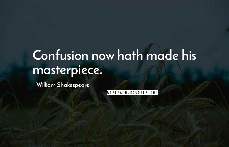 William Shakespeare Quotes: Confusion now hath made his masterpiece.